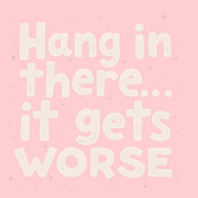 Bleib dran, es wird schlimmer