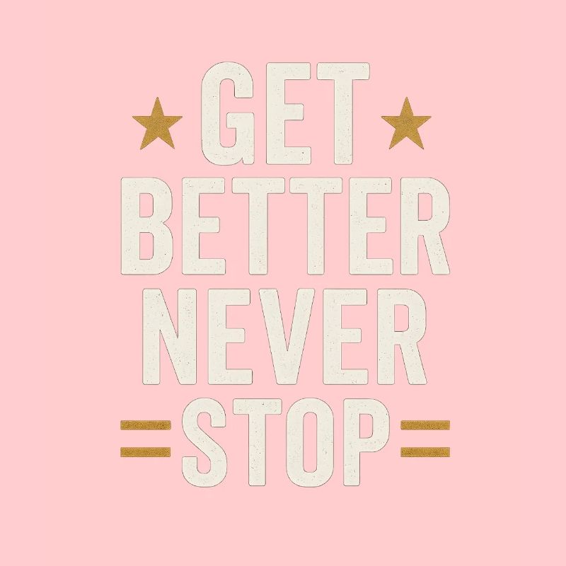 Get better never stop, ein motivierendes Sprichwort