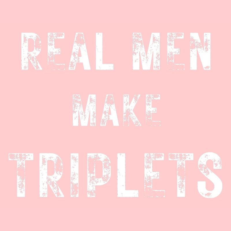Real men make triplets with black textured text