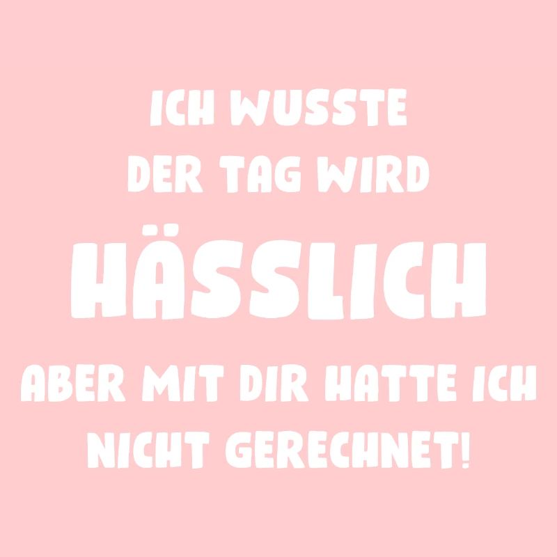 Ich wusste, der Tag wird hässlich, aber mit Dir...