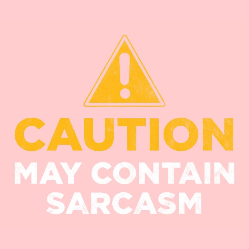Caution may contain sarcasm