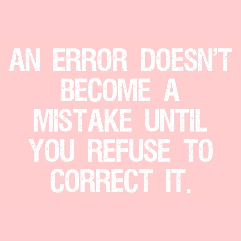 an error doesn't become a mistake until you refuse