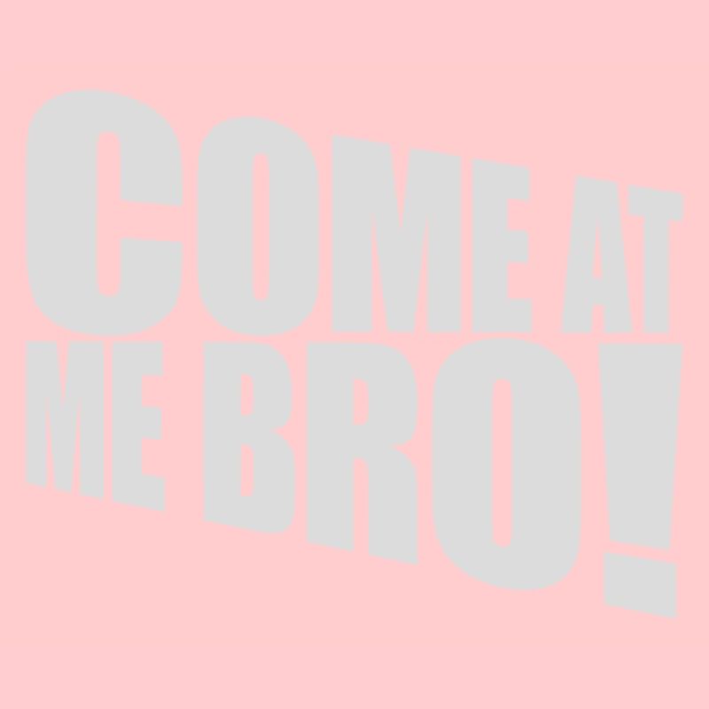 come at me bro