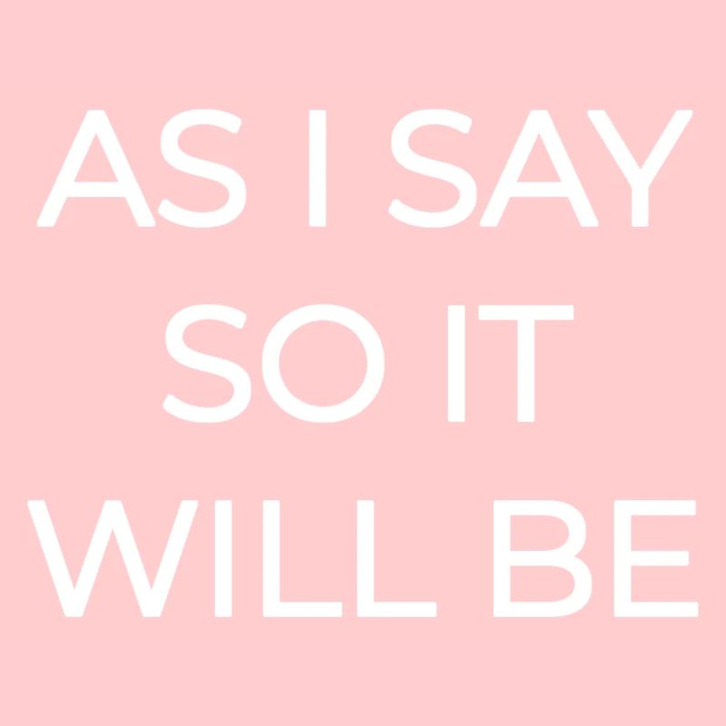 AS I SAY SO IT WILL BE