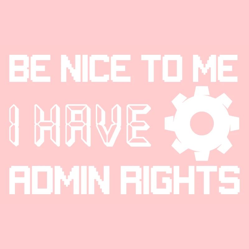 Be Nice To Me I Have Admin Rights Programmer Codin