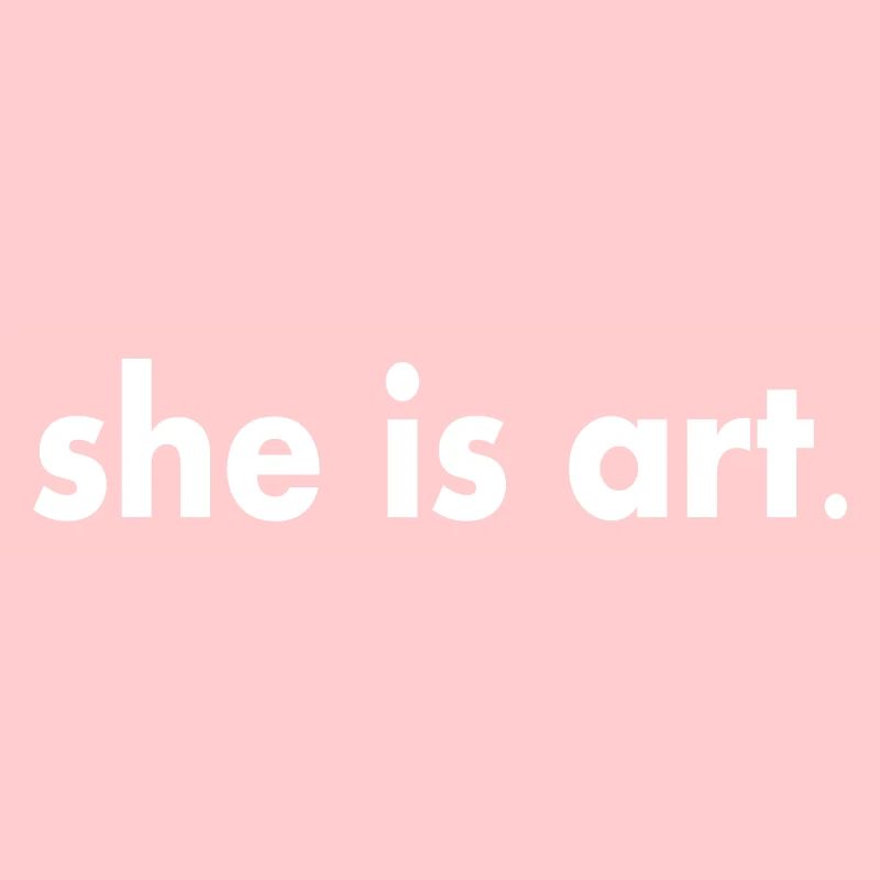 She is art