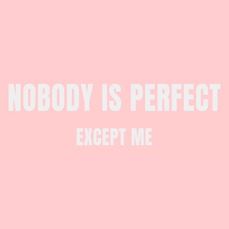 Nobody is perfect except me