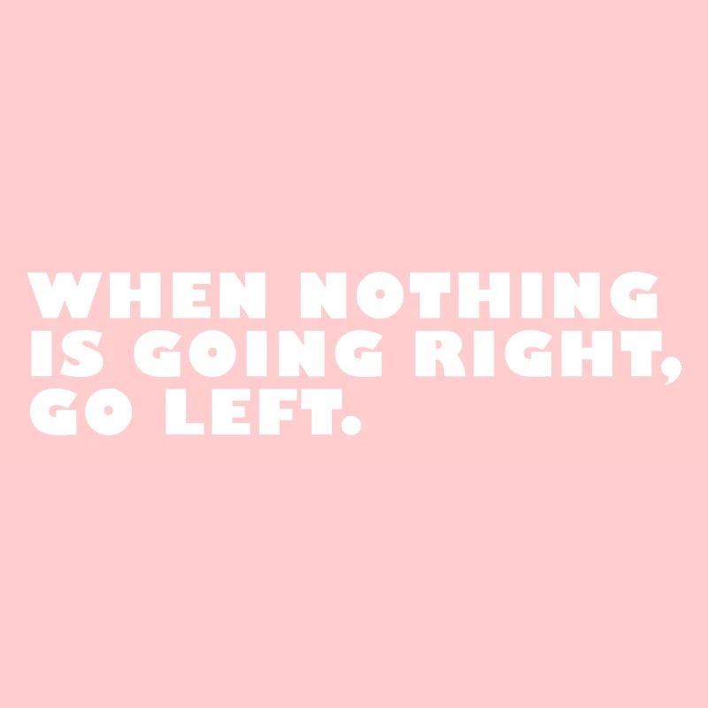 When Nothing Is Going Right, Go Left Funny Quote