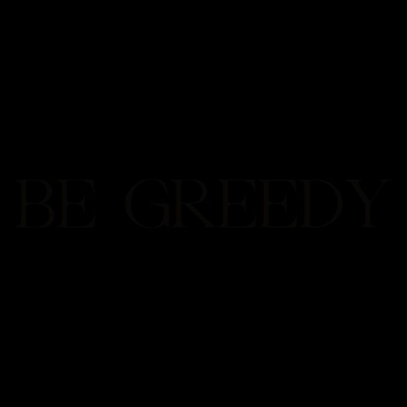 be greedy