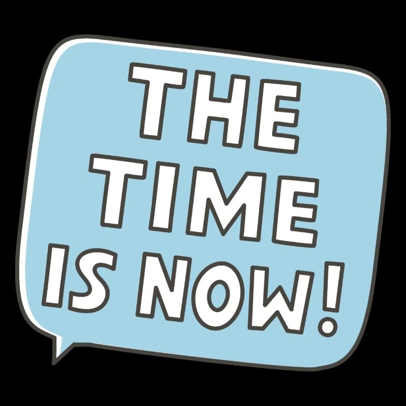 The time is now