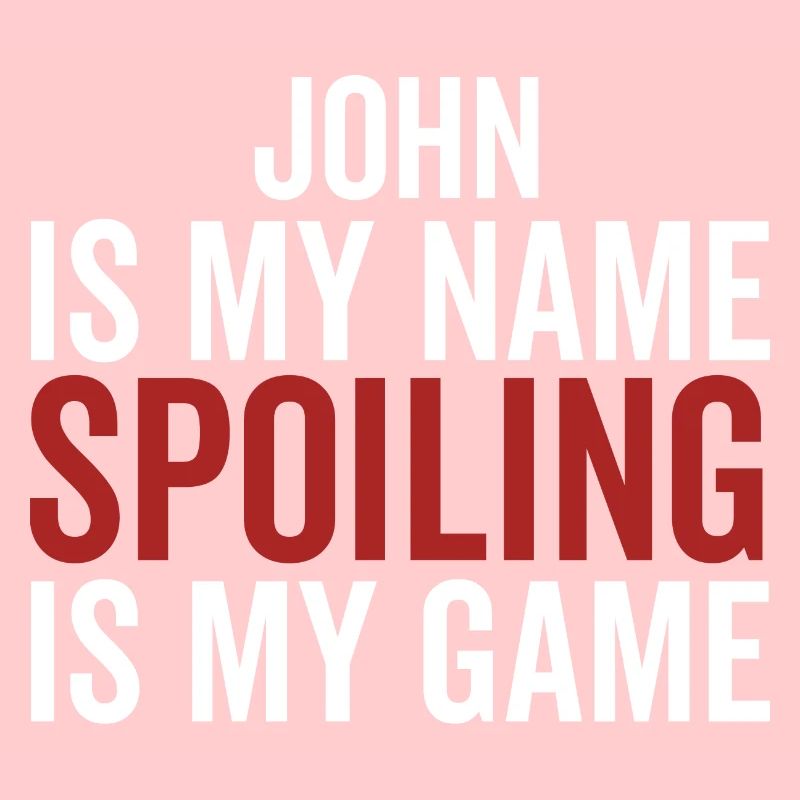 John is My Name Spoiling is My Game