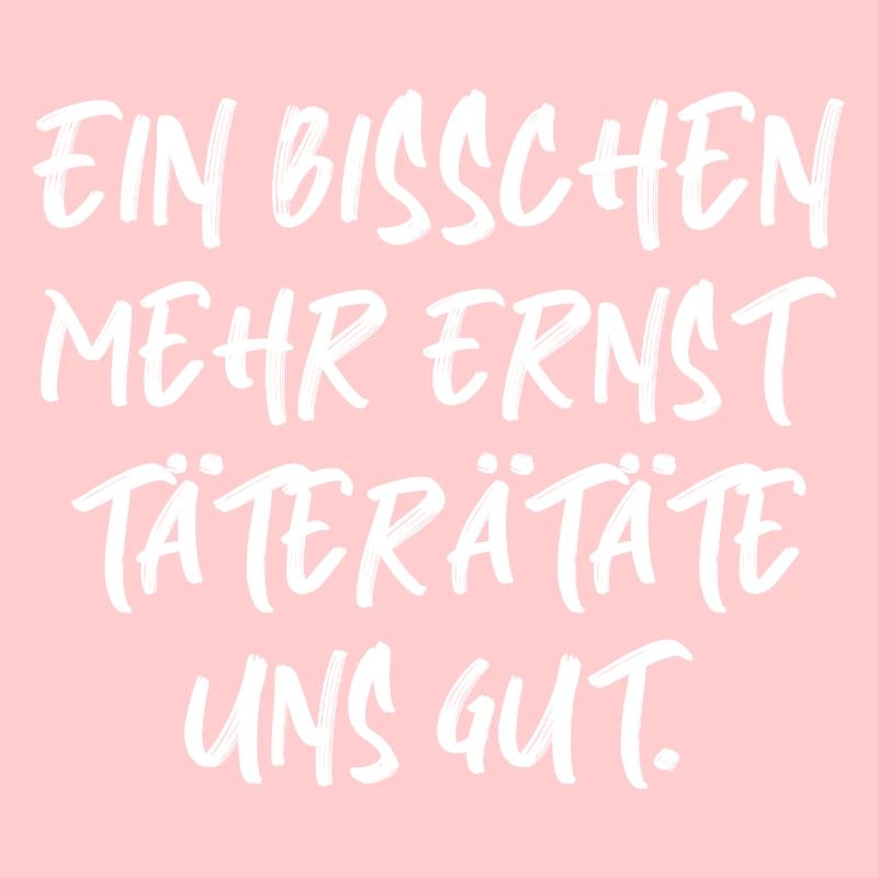 Ein bisschen mehr ernst Spruch Schrift