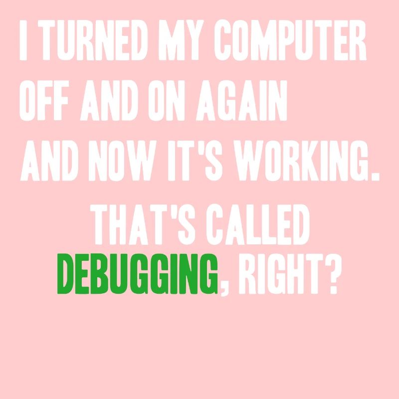 turned computer on and off - debugging right?
