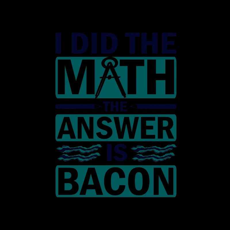 Math Humor I Did the Math Answer is Bacon Lover