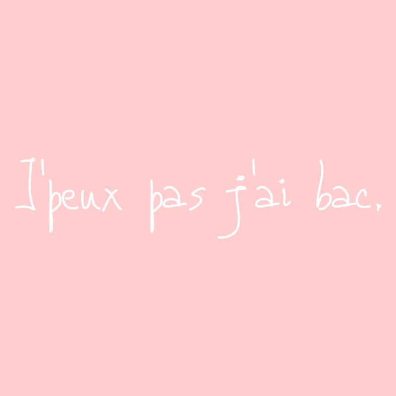 j peux pas j ai bac