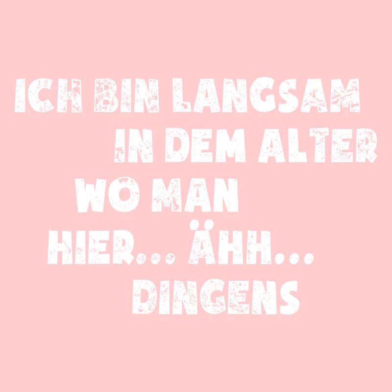 Ich bin langsam in dem Alter wo man..äh..Dingens