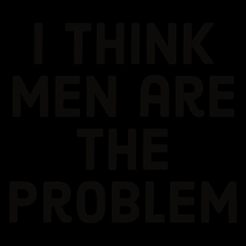 I think men are the problem