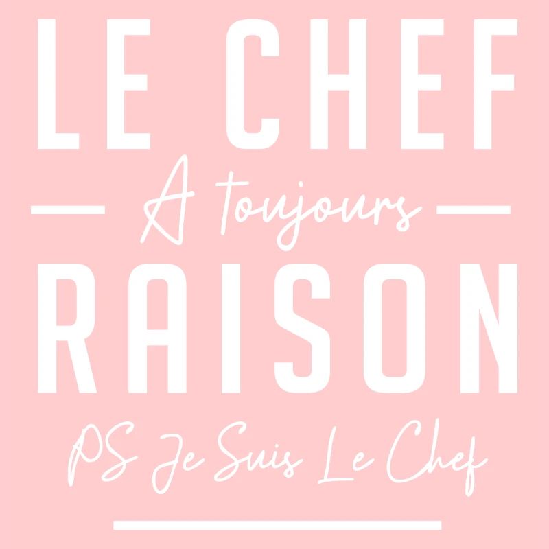 LE CHEF A TOUJOURS RAISON