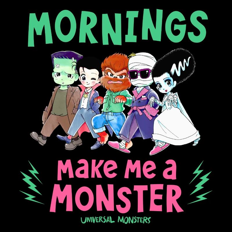 Universal Monsters Mornings Make Me A Monster