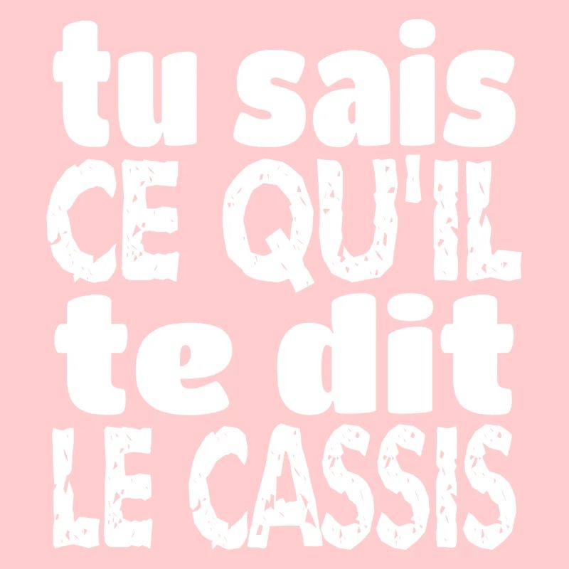 tu sais ce qu il te dit le cassis