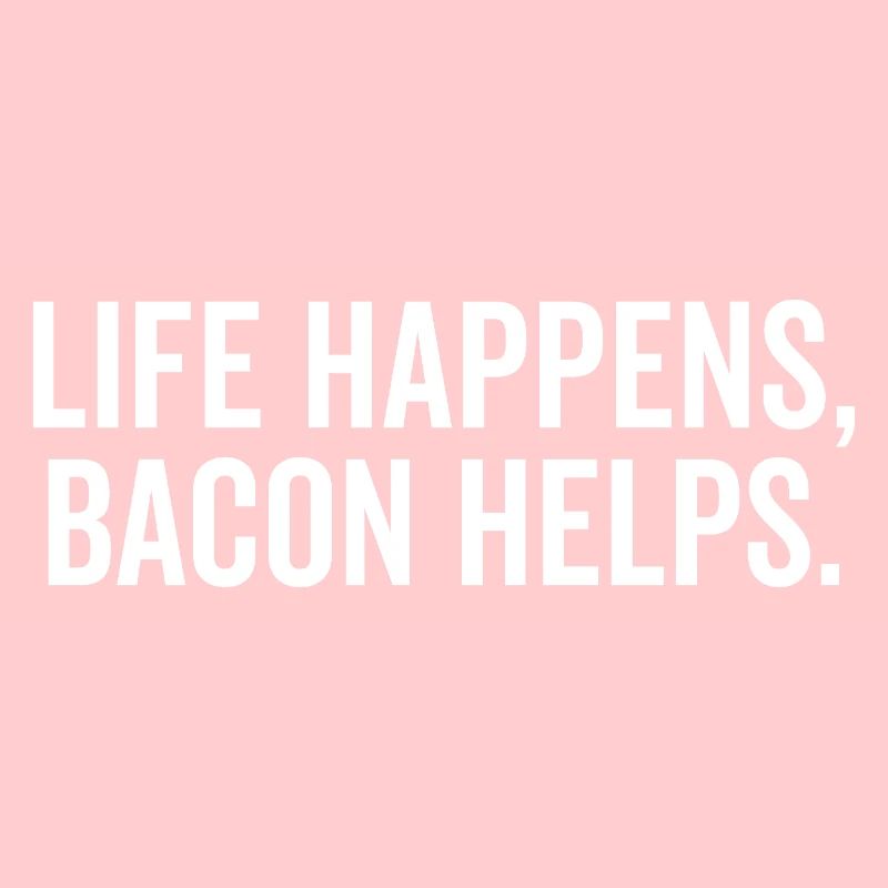 Life Happens Bacon Helps