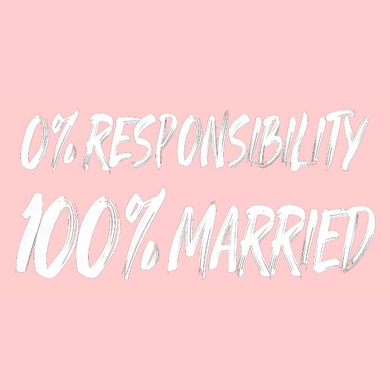 0% Responsibility, 100% Married