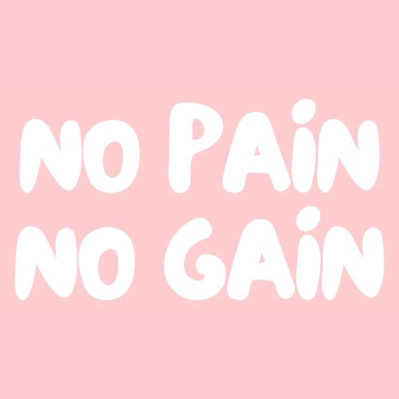 No pain no gain