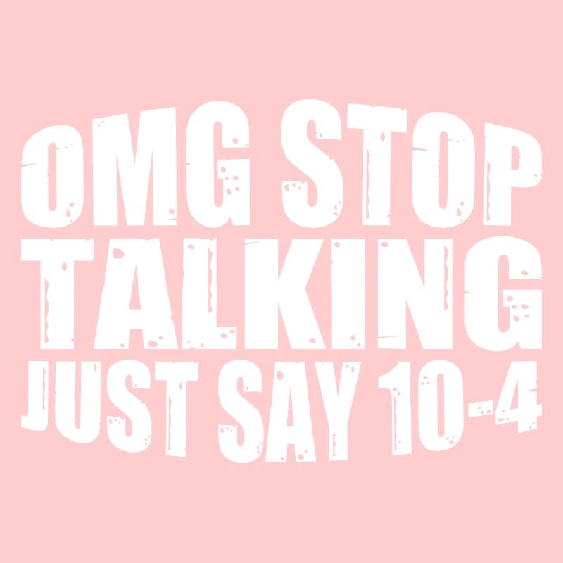 Omg Stop Talking, Just Say 10-4 4