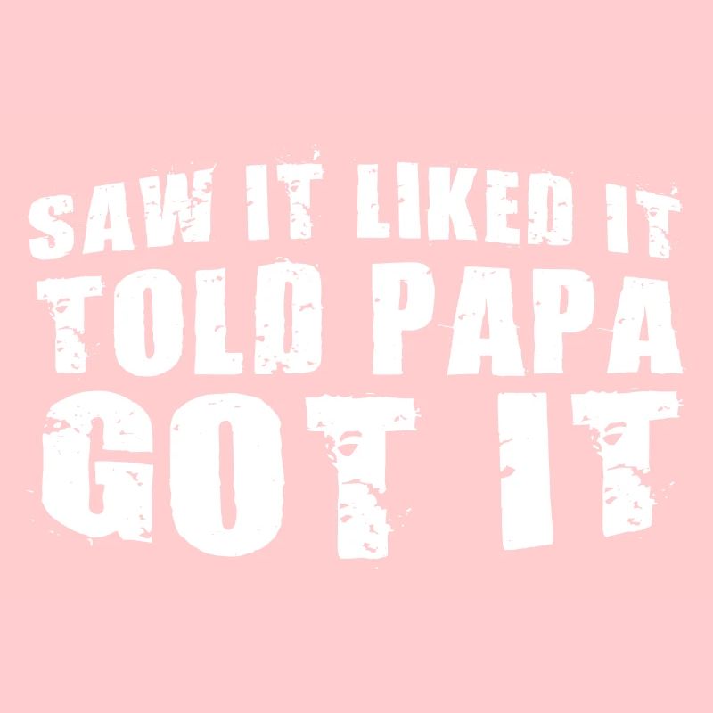 Saw It Liked It Told Papa Got It 11