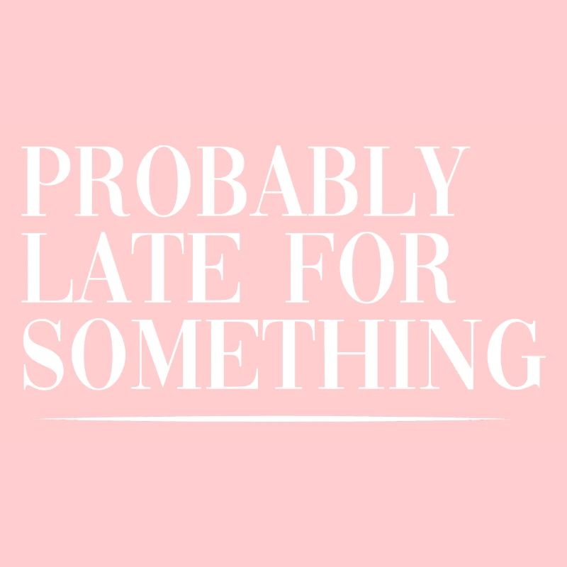 Probably Late For Something