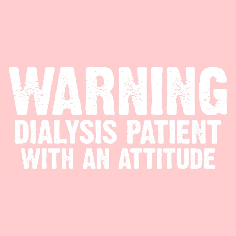 Warning Dialysis Patient With An Attitude 6