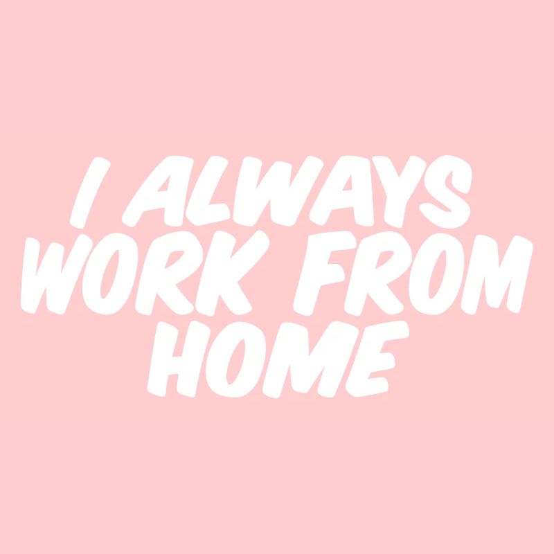 I Always Work From Home