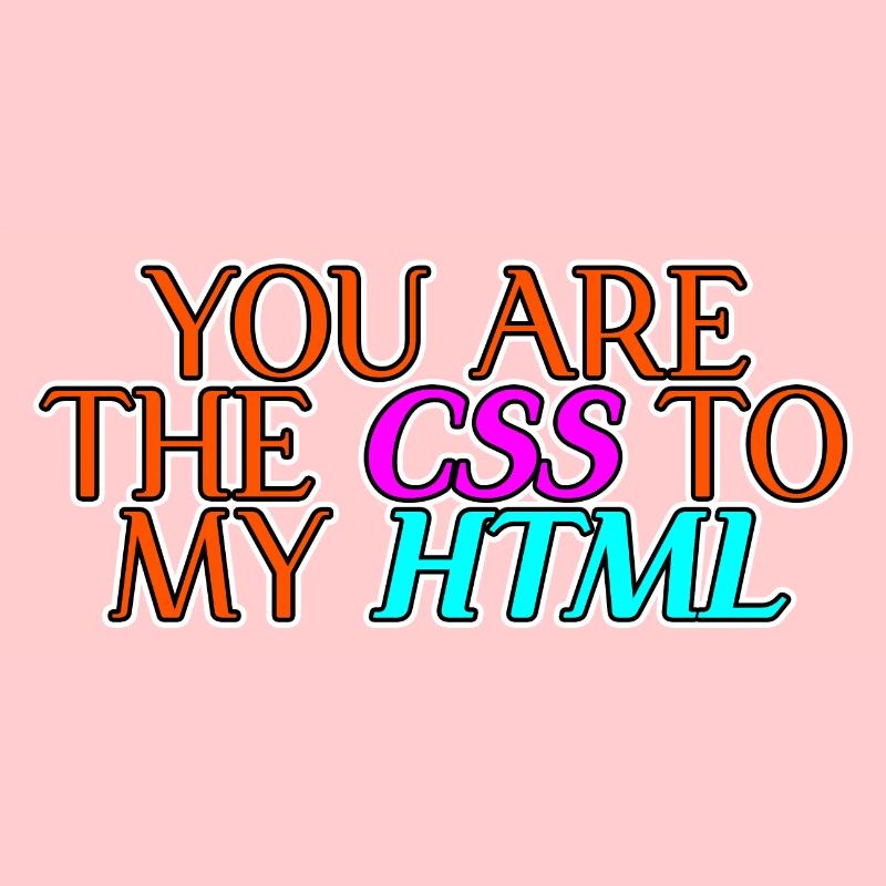 You Are The CSS To My HTML 2