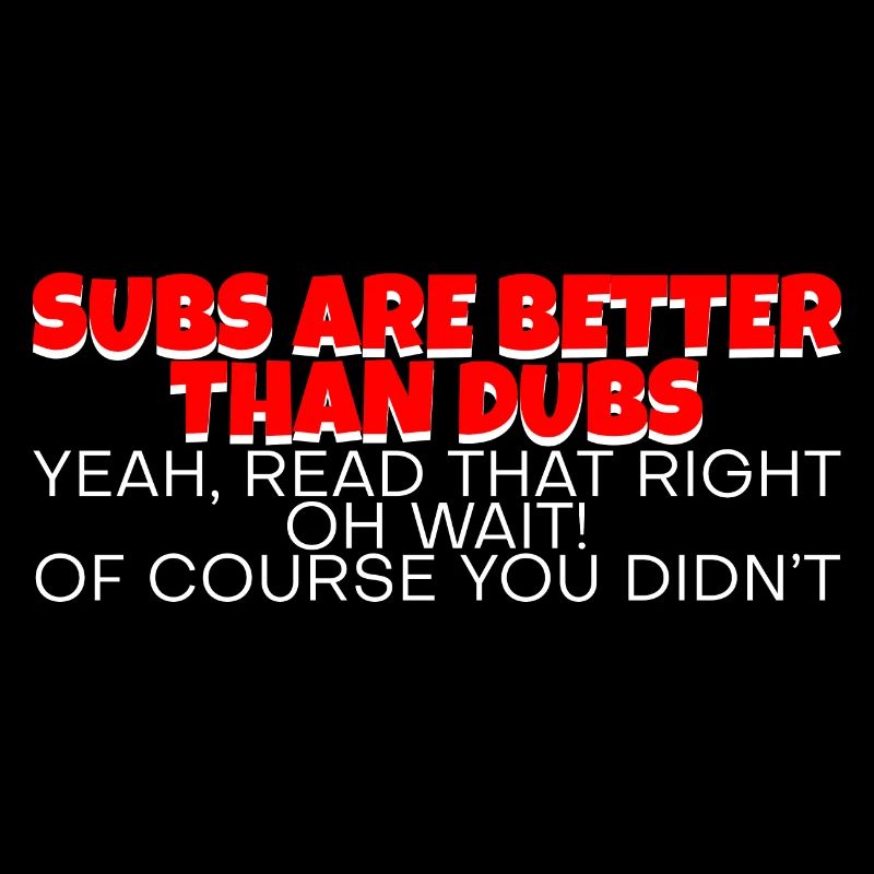 Subs Are Better Than Dubs, Yeah, Read That Right 2