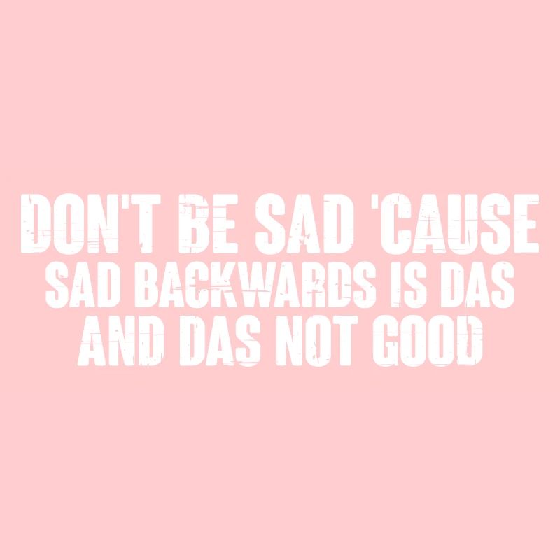 Don't be sad 'cause sad backwards is das 4
