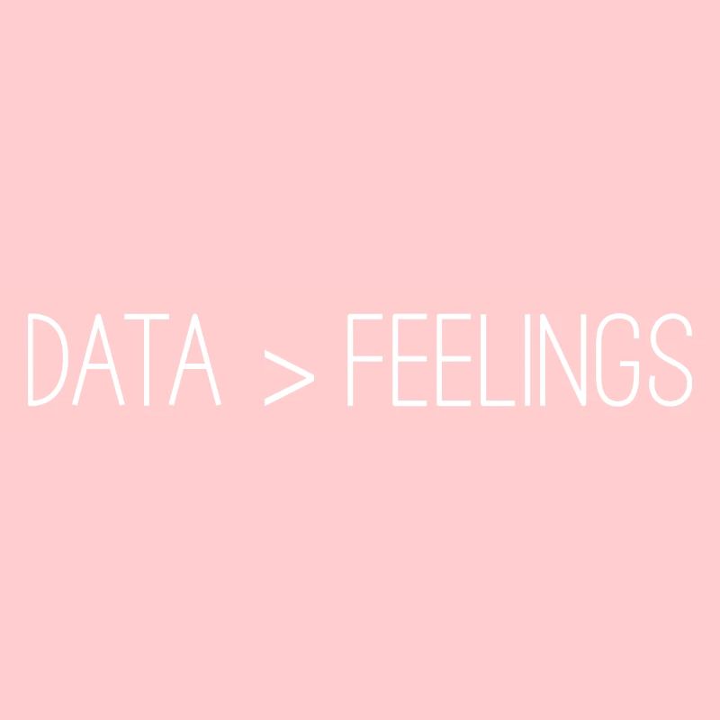 Data Is Greater Than Feelings 3