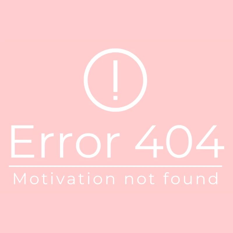 Error 404 - Motivation Not Found