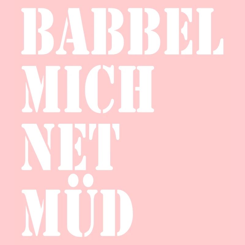 Babbel mich net müd