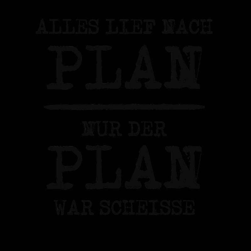 ALLES LIEF NACH PLAN NUR DER PLAN WAR SCHEISSE