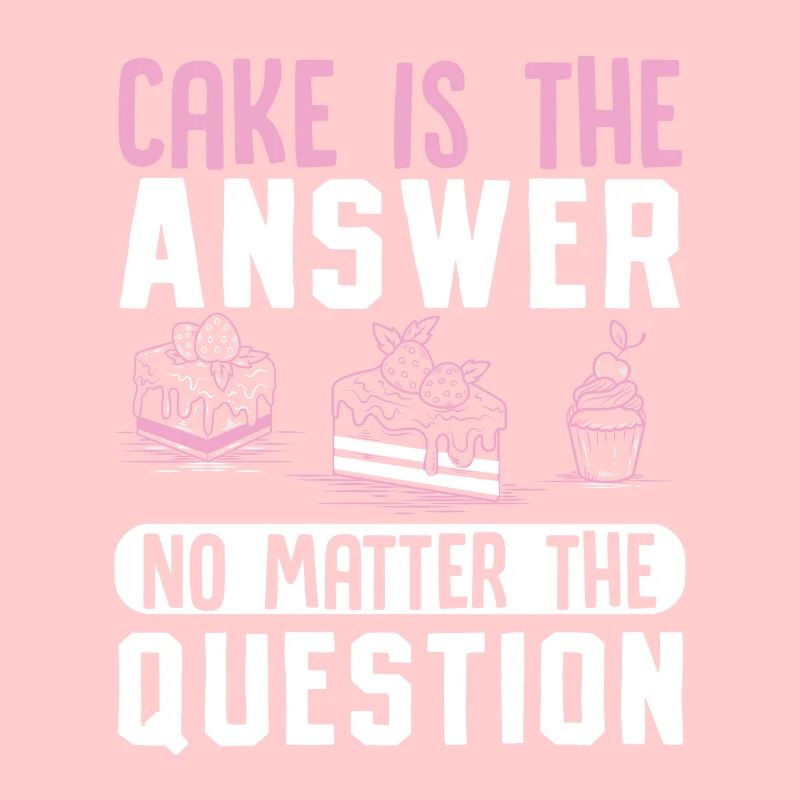 Cake is the answer no matter the question Baker