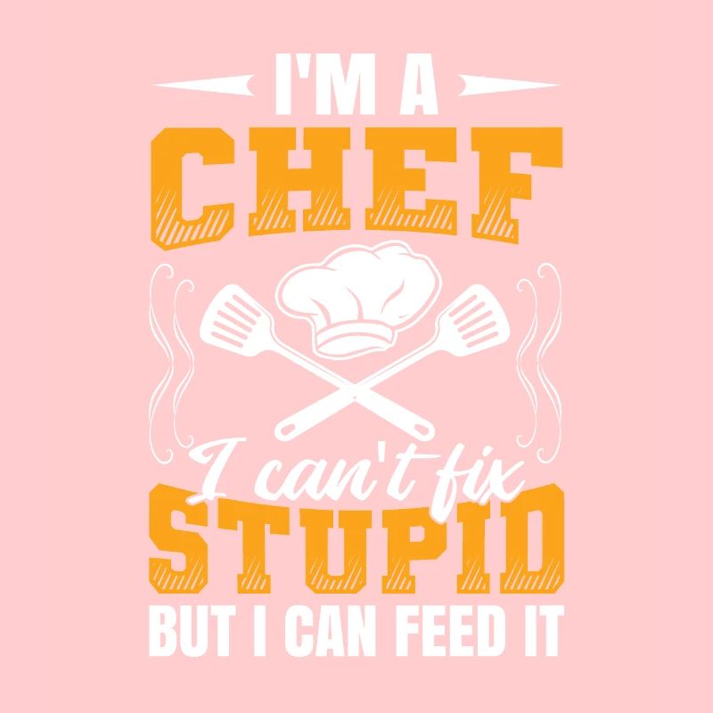 I'm a Chef I Can't Fix Stupid But Feed It Chefkoch