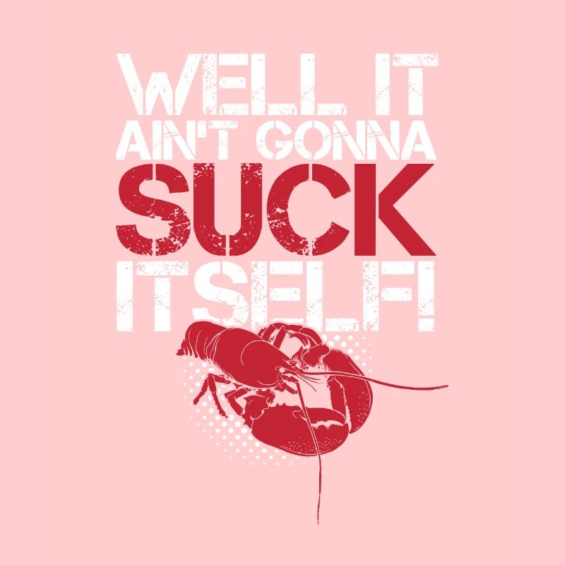 Well, it won't suck itself - Crawfish