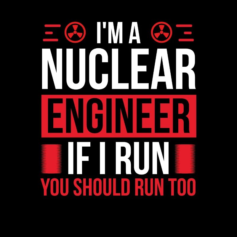 Nuclear Engineer You should run too Engineering