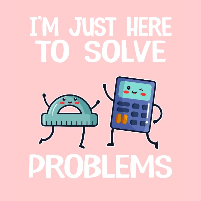 I'm Just Here To Solve Problems School Funny Math