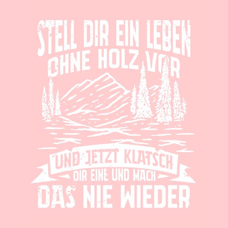 STELL DIR EIN LEBEN OHNE HOLZ VOR