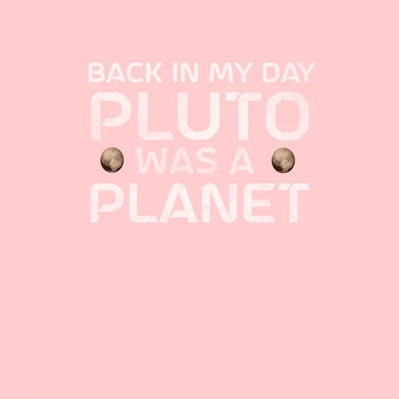 Pluto Back In My Day Pluto Was A Planet Pluto