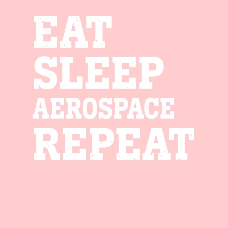 EAT SLEEP AEROSPACE REPEAT FUNNY SARCASTIC