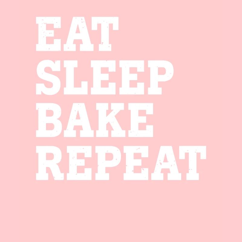 EAT SLEEP BAKE REPEAT FUNNY SARCASTIC