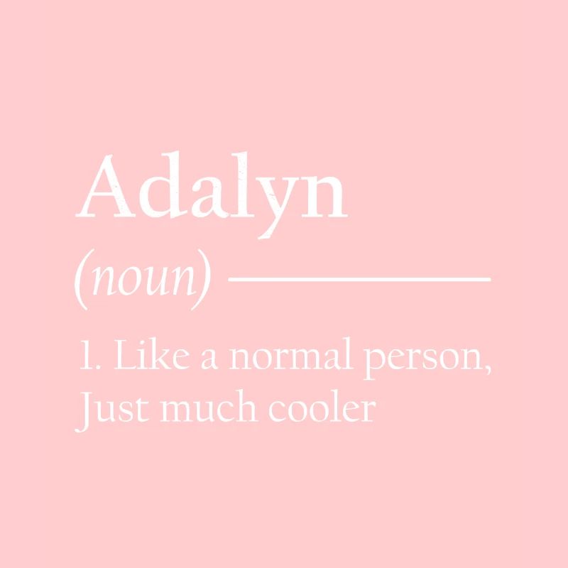 ADALYN 1. Like a normal person, just much cooler.