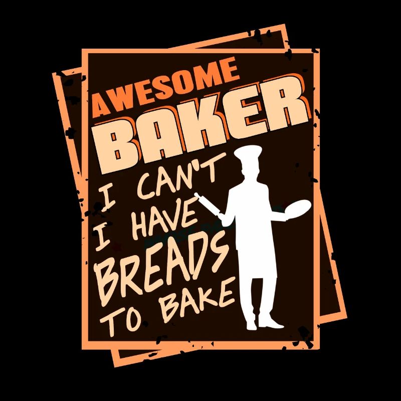 Awesome Baker I Can't I Have Breads To Bake